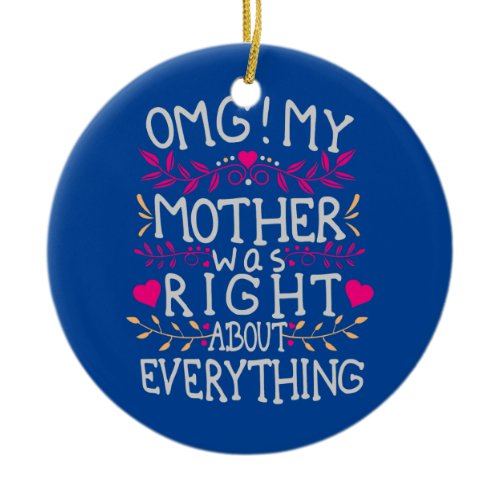 OMG My Mother Was Right About Everything Funny Ceramic Ornament