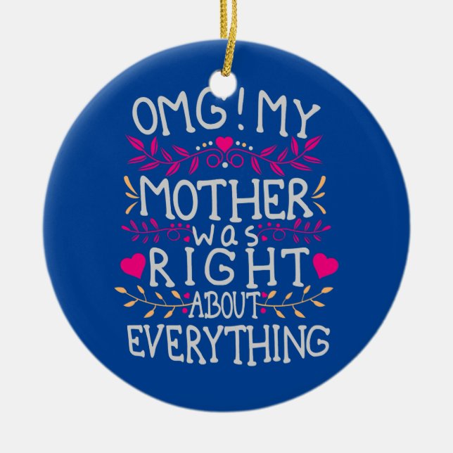 OMG My Mother Was Right About Everything Funny Ceramic Ornament (Front)