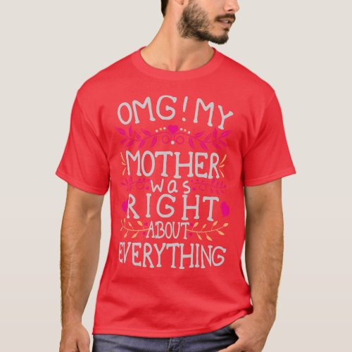 OMG My Mother Was Right About Everything Funny Mot T_Shirt