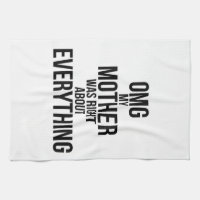  OMG! My Mother Was Right About Everything - Tea Towels