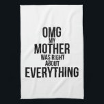 Omg My Mother Was Right About Everything Kitchen Towel<br><div class="desc">Omg My Mother Was Right About Everything 

black, child, comedy, dishes, funny, houseware, humor, humour, laughs, mother, mother was right, mother was right about everything, omg, omg mother was right, relationship, white, wisdom</div>