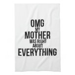 Omg My Mother Was Right About Everything Kitchen Towel