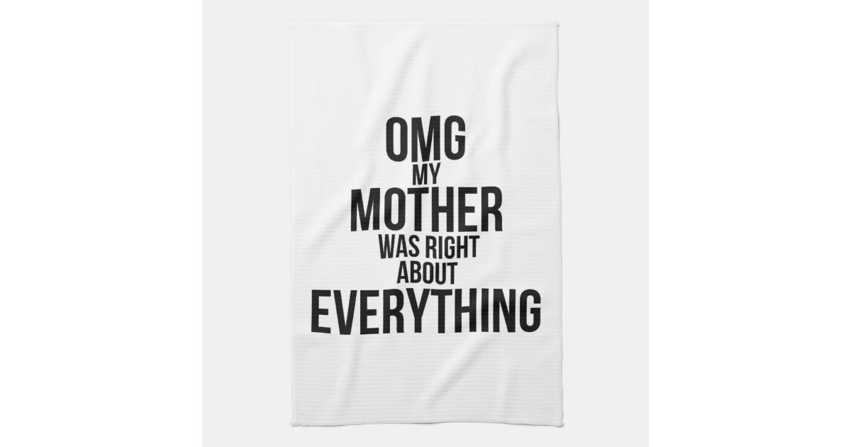 Omg My Mother Was Right About Everything Kitchen Towel Zazzle 