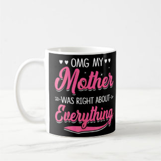 Omg My Mother Was Right About Everything Mothers D Coffee Mug