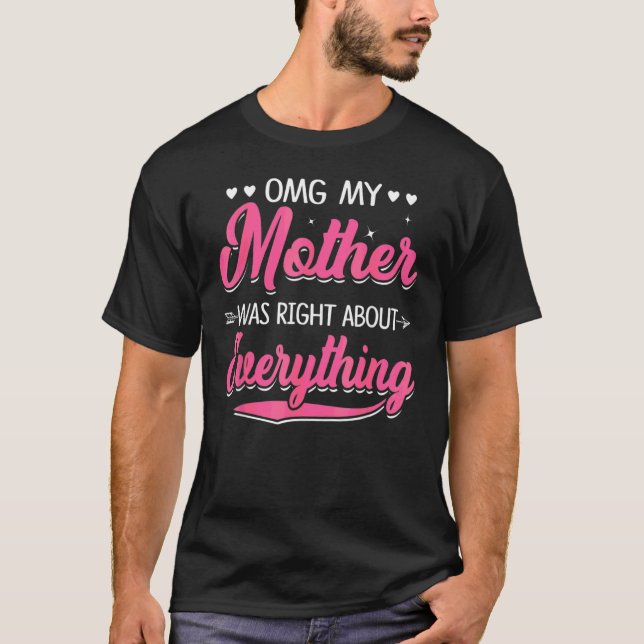 Omg My Mother Was Right About Everything Mothers D T-Shirt (Front)