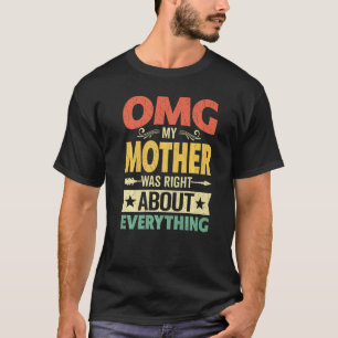 Omg My Mother Was Right About Everything Mother's T-Shirt