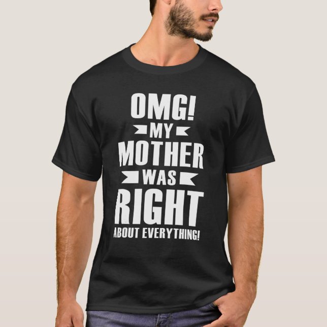 Omg My Mother Was Right About Everything Mother's  T-Shirt (Front)