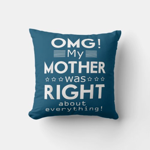 OMG My Mother was Right about Everything Mothers Throw Pillow