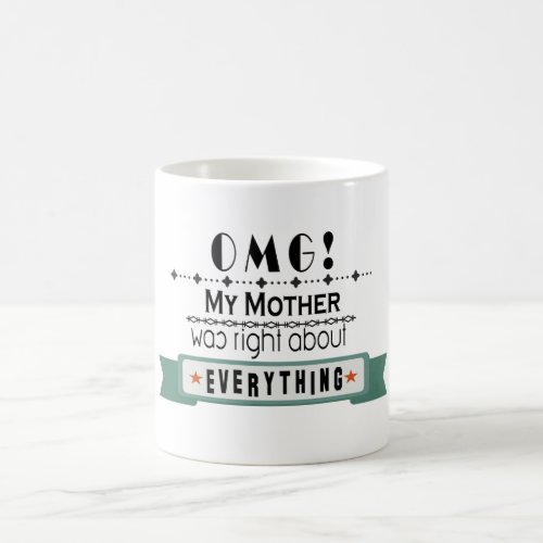 OMG My mother was right about everything_no backg Coffee Mug