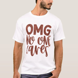 OMG No One Cares T-Shirt