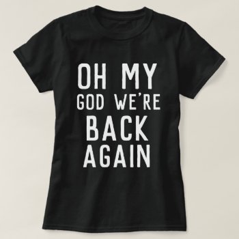 Omg Oh My God We're Back Again Concert Shirt by ShopKatalyst at Zazzle