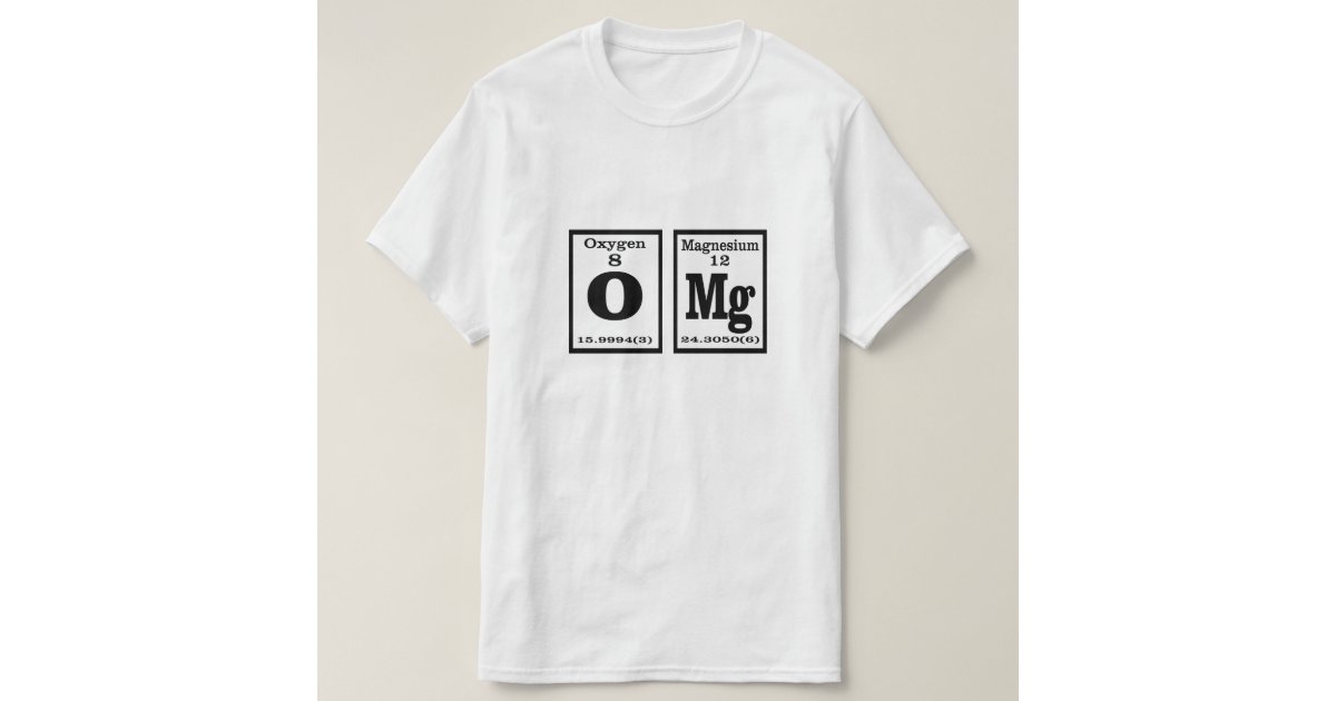OMG. periodic table of elements. T-Shirt | Zazzle