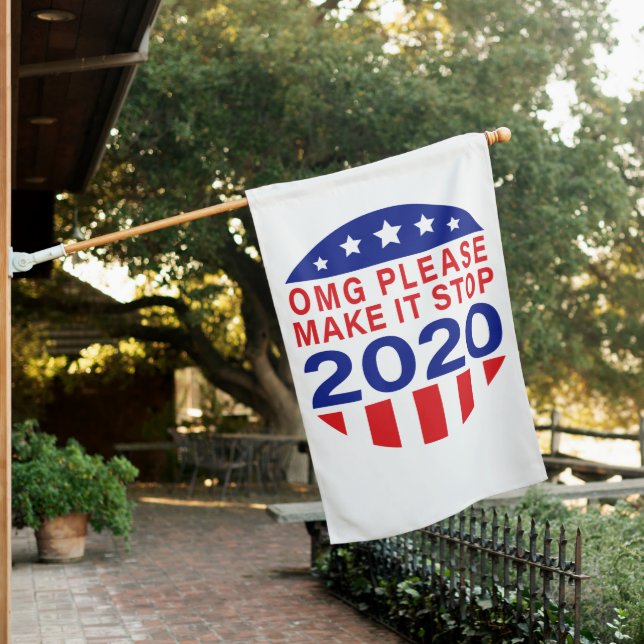 OMG Please Make It Stop 2020 House Flag (In SItu)