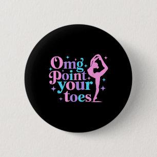 Omg Point Your Toes Dancing Great Dance Teachers C Button