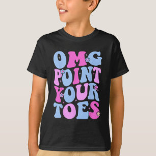 Omg Point Your Toes Funny Dancing Teacher Tap Danc T-Shirt