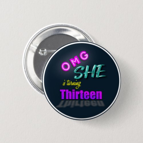 OMG She Is Turning 13 Birthday Party Button