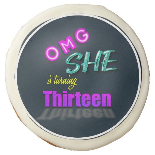 OMG She Is Turning 13 Birthday Party Sugar Cookie