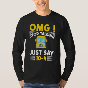 Omg Stop Talking Just Say 10 4 School Bus Driver T-Shirt