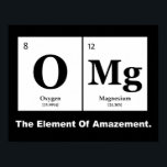 OMG the Element of Amazement, Science Humor Poster<br><div class="desc">OMG the newest element to the periodic table.</div>
