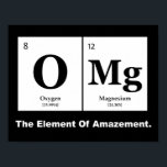 OMG the Element of Amazement, Science Humor Poster<br><div class="desc">OMG the newest element to the periodic table.</div>