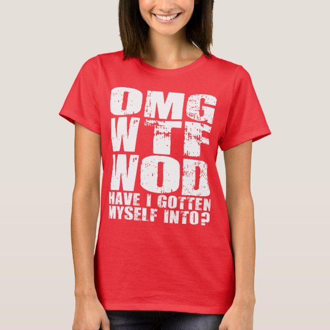 OMG WTF WOD Have I Gotten Myself Into? - T-Shirt (Front)