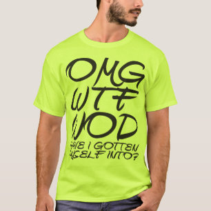 OMG WTF WOD Have I Gotten Myself Into? - T-Shirt