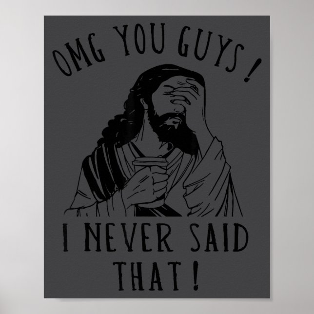 Omg You Guys I Never Said That Funny Sarcastic Quo Poster (Front)