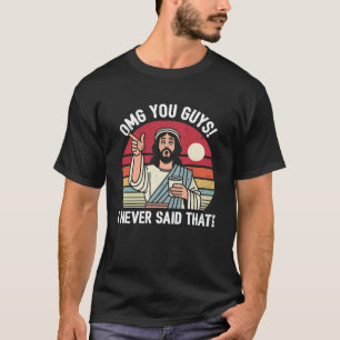 OMG You Guys I Never Said That T-Shirt