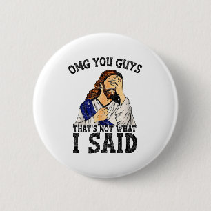 Omg You Guys Thats Not What I Said  Button