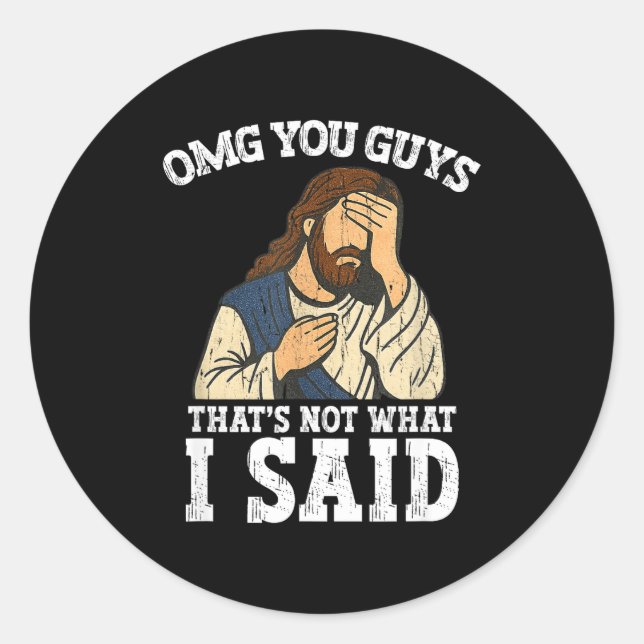 Omg You Guys That's Not What I Said  Classic Round Sticker (Front)