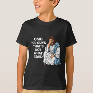 Omg You Guys That's Not What I Said Funny Jesus Me T-Shirt