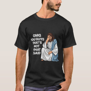 Omg You Guys That's Not What I Said Funny Jesus Me T-Shirt