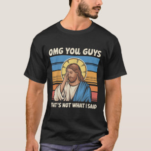 Omg You Guys Thats Not What I Said Jesus T-Shirt