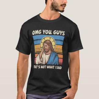 Omg You Guys That's Not What I Said Jesus T-Shirt
