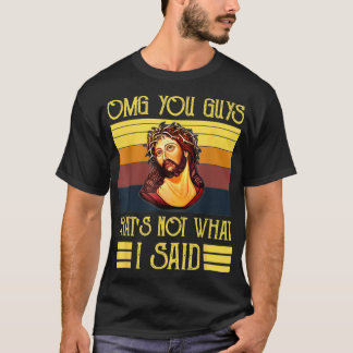OMG You Guys That's Not What I Said T-Shirt