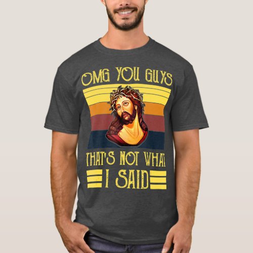 OMG You Guys Thats Not What I Said T_Shirt