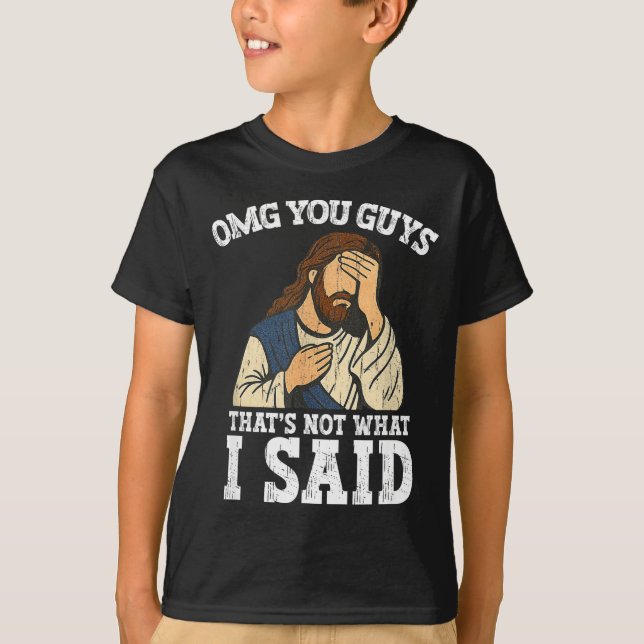 Omg You Guys That's Not What I Said  T-Shirt (Front)