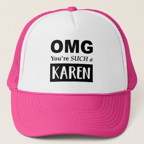 OMG Youre SUCH a KAREN Trucker Hat