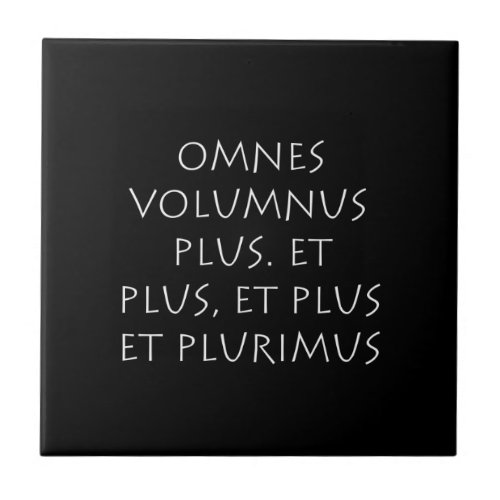 Omnes volumnus plus Et plus et plus et plurimus Ceramic Tile