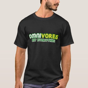Omnivores Eat Everything Parody T-shirt by BoogieMonst at Zazzle