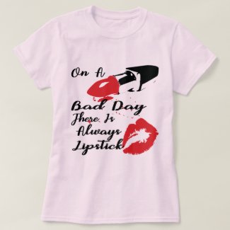 On A Bad Day There Is Always Lipstick  # T-Shirt