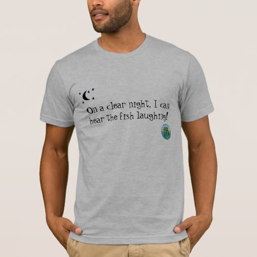 On a clear night I can hear the fish laughing T_Shirt