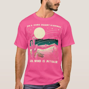 On A Dark Desert Highway Cool Wind Is My Hair T-Shirt