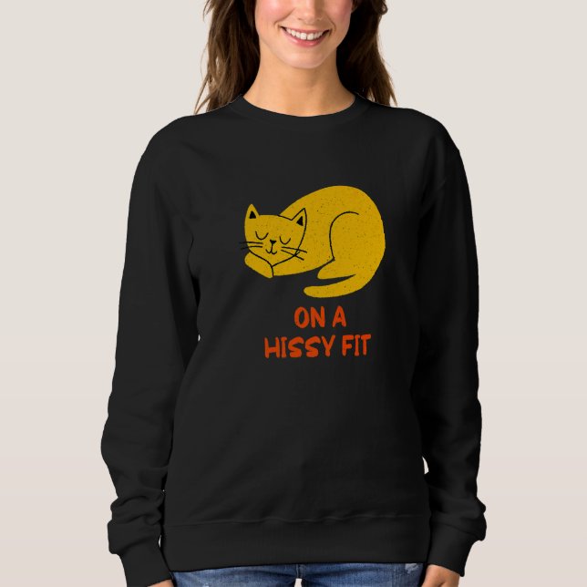 On a Hissy Fit  Cat  Humor Kitten Couples Cat Mom Sweatshirt (Front)