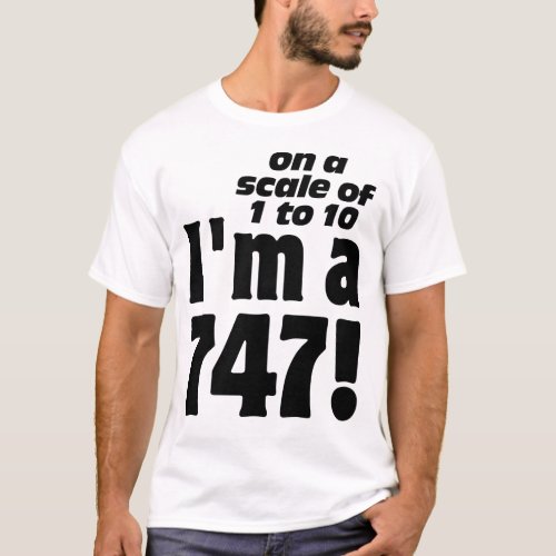 On a Scale of 1 to 10 Im a 747 T_Shirt