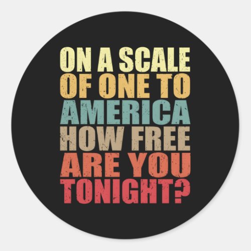 On A Scale Of One To America How Free Are You Toni Classic Round Sticker