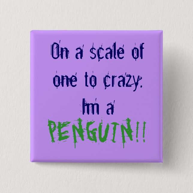 On a scale of one to crazy, Im a , PENGUIN!! Pinback Button (Front)