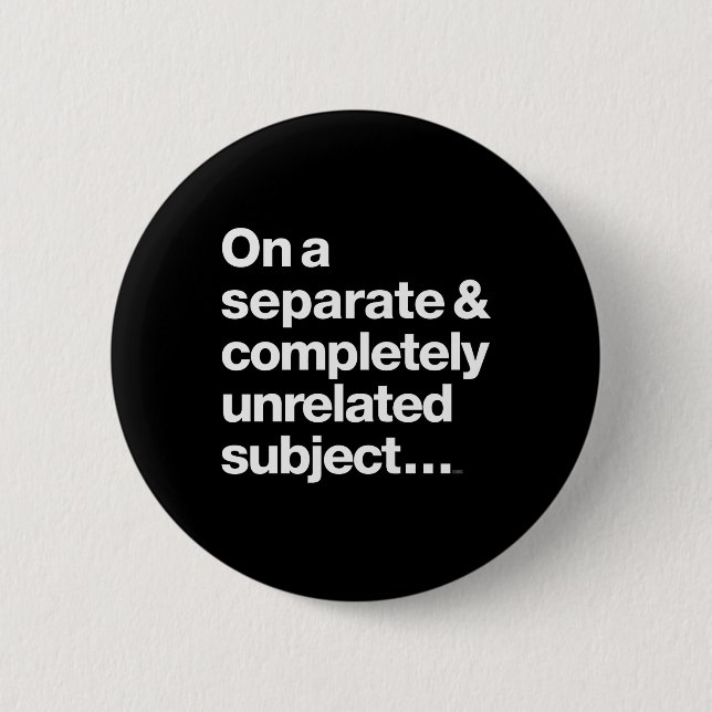 On A Separate Completely Unrelated Subject Button (Front)