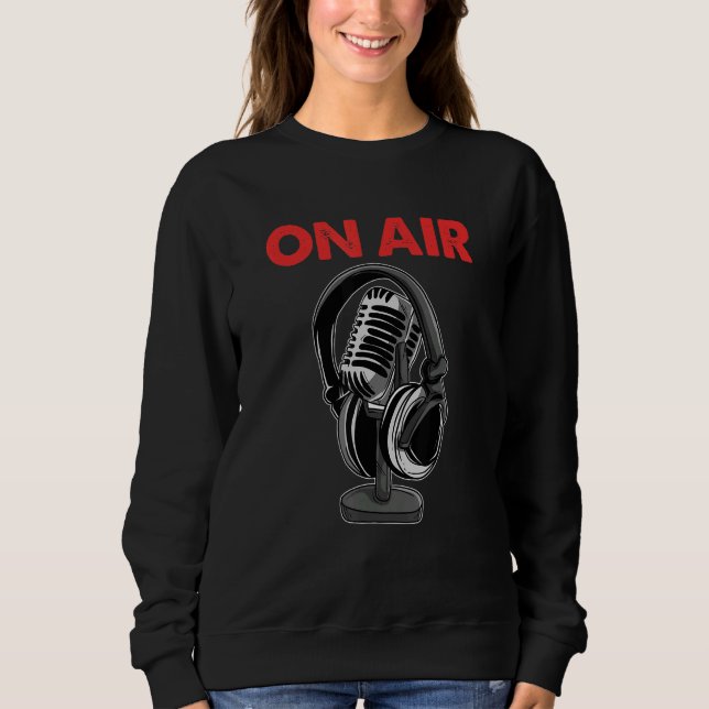 On Air Podcast Microphone Radio Show Host Music Dj Sweatshirt (Front)