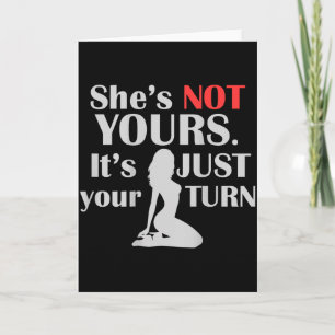On Back Funny She Is Not Yours It Is Just Your Tur Card